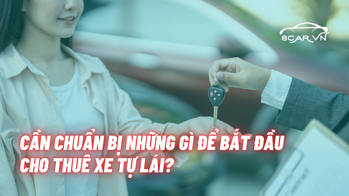 Cần chuẩn bị những gì để bắt đầu cho thuê xe tự lái?