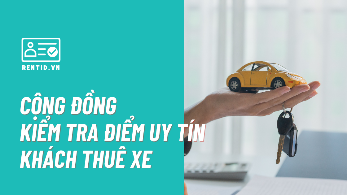 RentID.vn – Hệ thống giúp chủ xe kiểm tra thông tin khách thuê trước khi giao xe