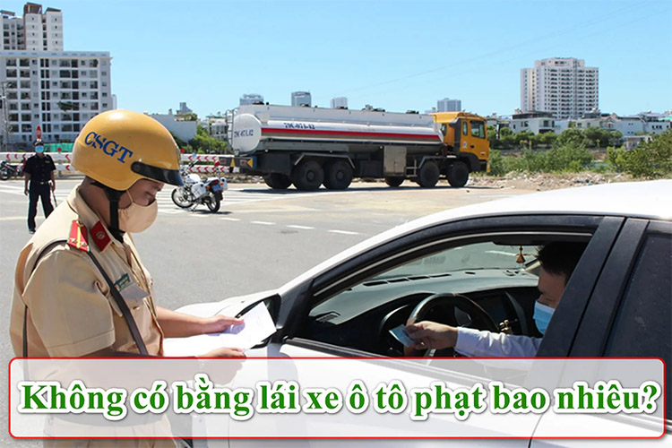 Không Có Bằng Lái Xe Ô Tô Phạt Bao Nhiêu Theo Luật Mới?